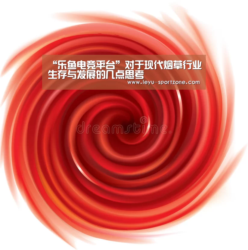 “乐鱼电竞平台”对于现代烟草行业生存与发展的几点思考(图2) 乐鱼电竞官网