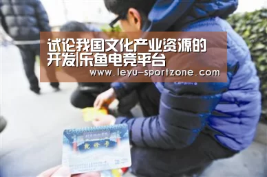 试论我国文化产业资源的开发|乐鱼电竞平台(图3) 乐鱼电竞平台